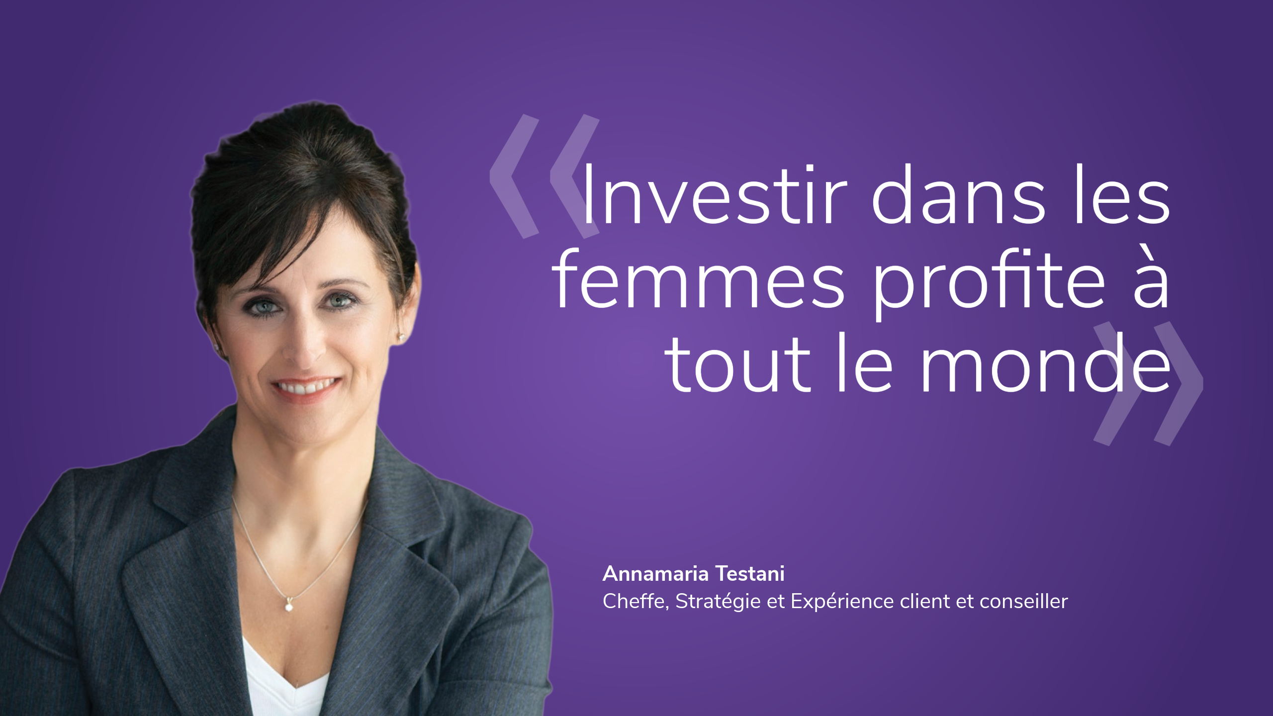 « Investir dans les femmes profite à tout le monde » Annamaria Testani, Cheffe, Stratégie et Expérience client et conseiller